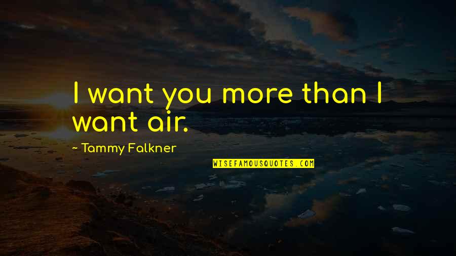 Want You More Than Quotes By Tammy Falkner: I want you more than I want air.