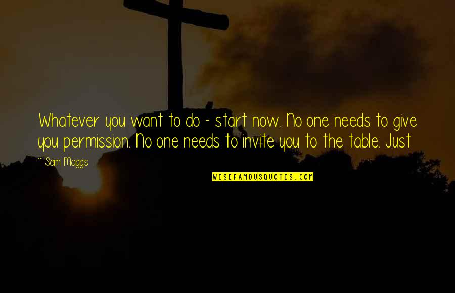 Want You Now Quotes By Sam Maggs: Whatever you want to do - start now.