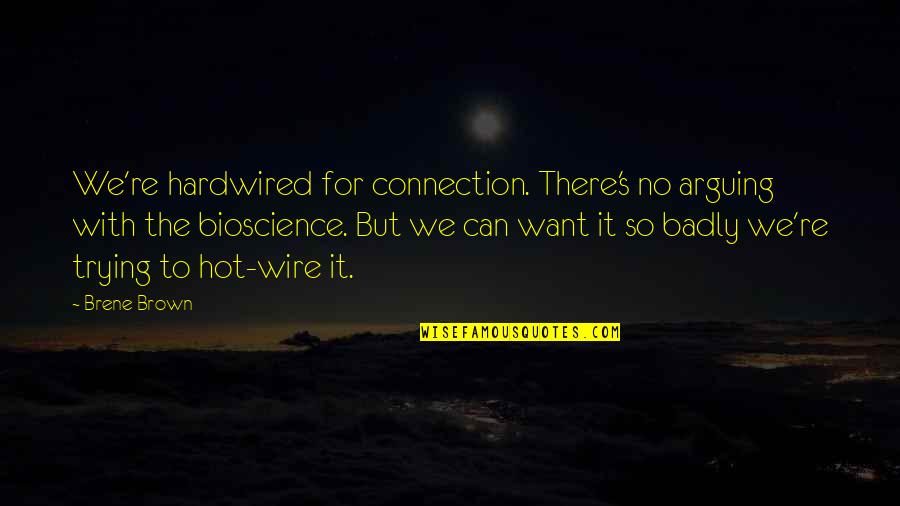 Want You So Badly Quotes By Brene Brown: We're hardwired for connection. There's no arguing with