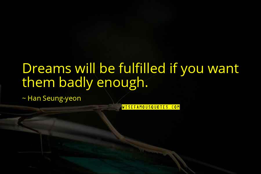 Want You So Badly Quotes By Han Seung-yeon: Dreams will be fulfilled if you want them