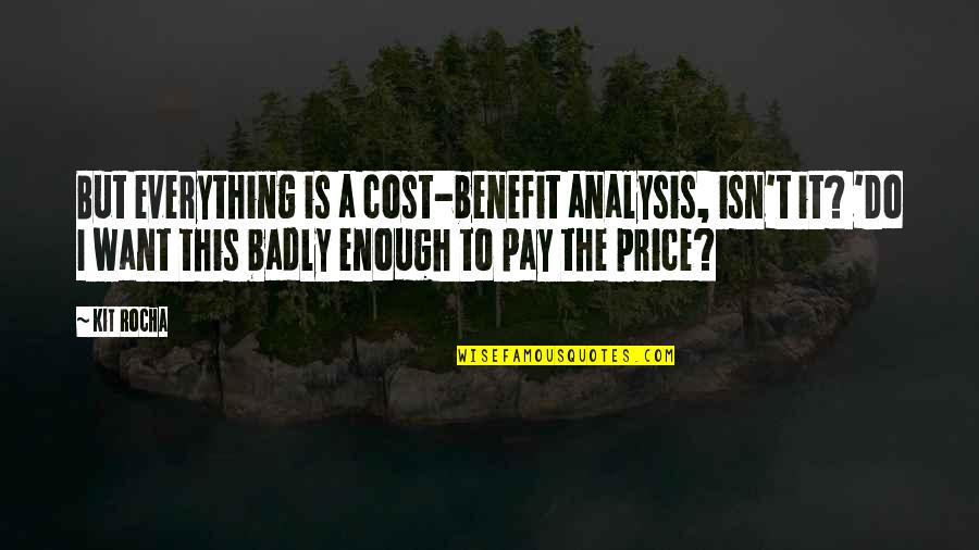 Want You So Badly Quotes By Kit Rocha: But everything is a cost-benefit analysis, isn't it?