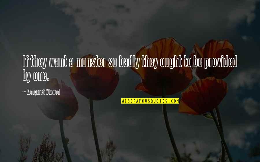 Want You So Badly Quotes By Margaret Atwood: If they want a monster so badly they