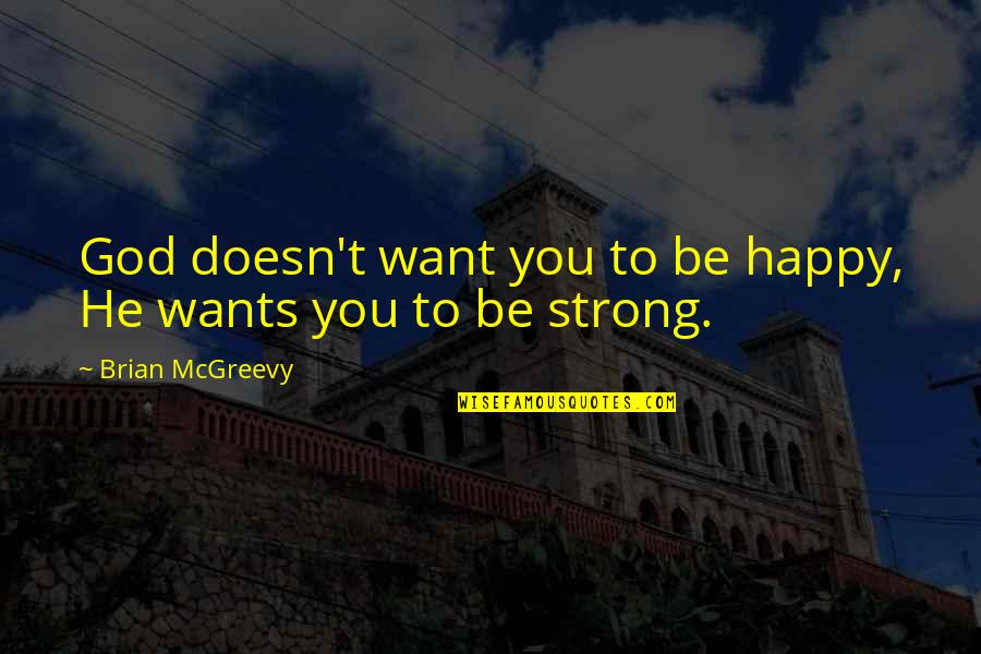 Want You To Be Happy Quotes By Brian McGreevy: God doesn't want you to be happy, He