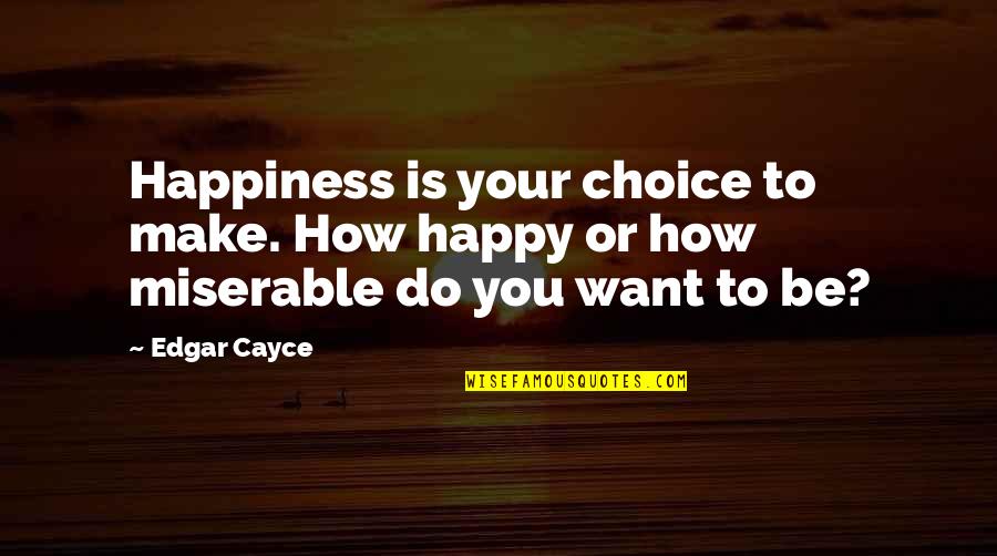 Want You To Be Happy Quotes By Edgar Cayce: Happiness is your choice to make. How happy