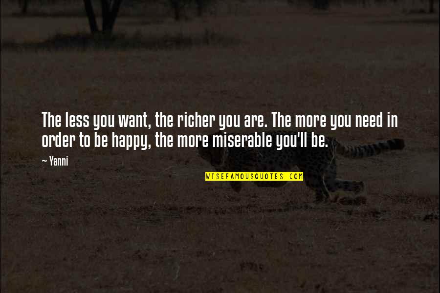 Want You To Be Happy Quotes By Yanni: The less you want, the richer you are.