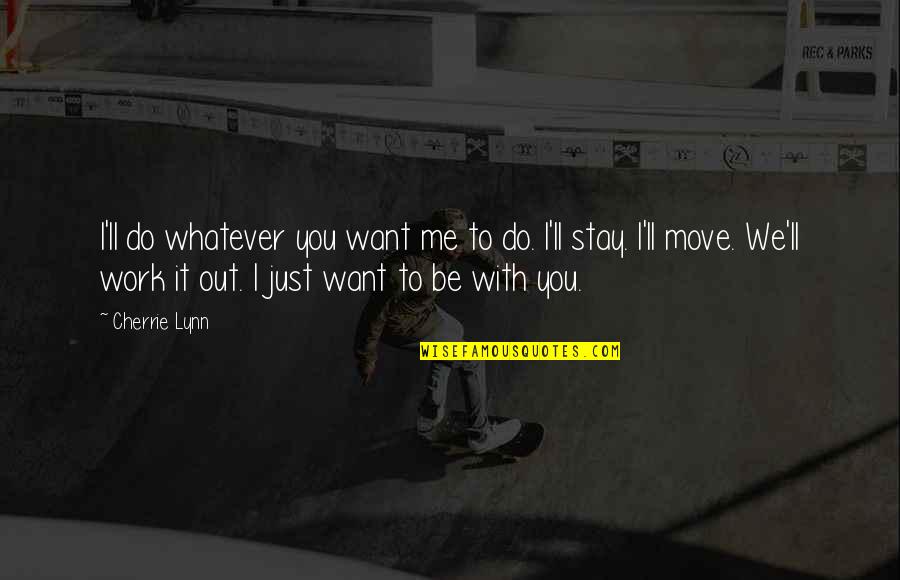 Want You To Be With Me Quotes By Cherrie Lynn: I'll do whatever you want me to do.