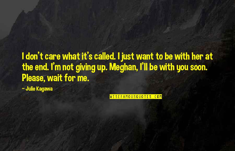 Want You To Be With Me Quotes By Julie Kagawa: I don't care what it's called. I just