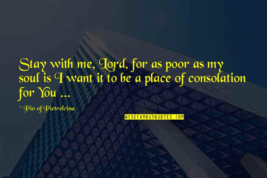 Want You To Be With Me Quotes By Pio Of Pietrelcina: Stay with me, Lord, for as poor as