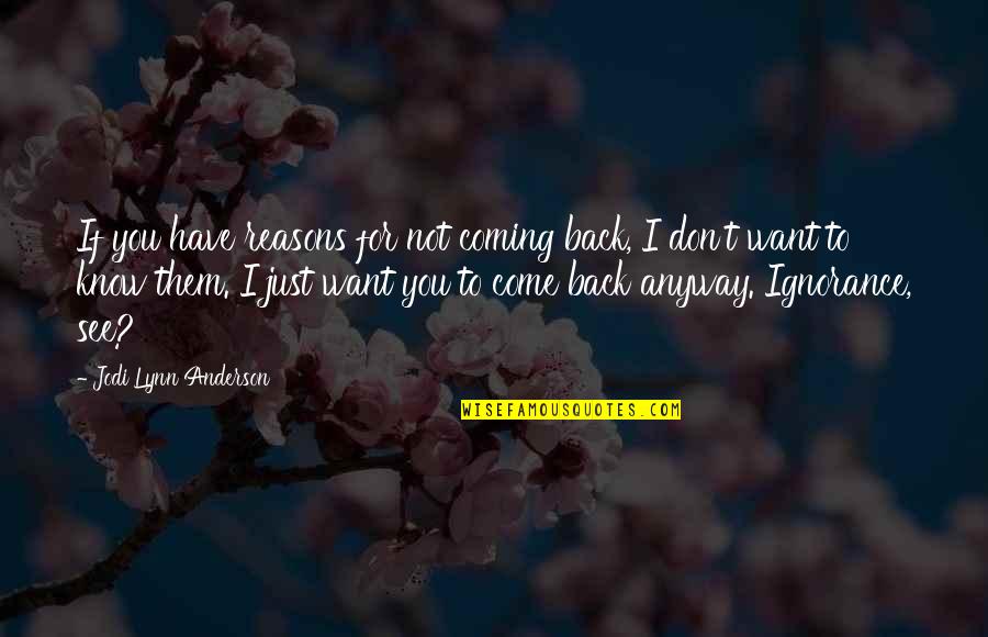 Want You To Come Back Quotes By Jodi Lynn Anderson: If you have reasons for not coming back,