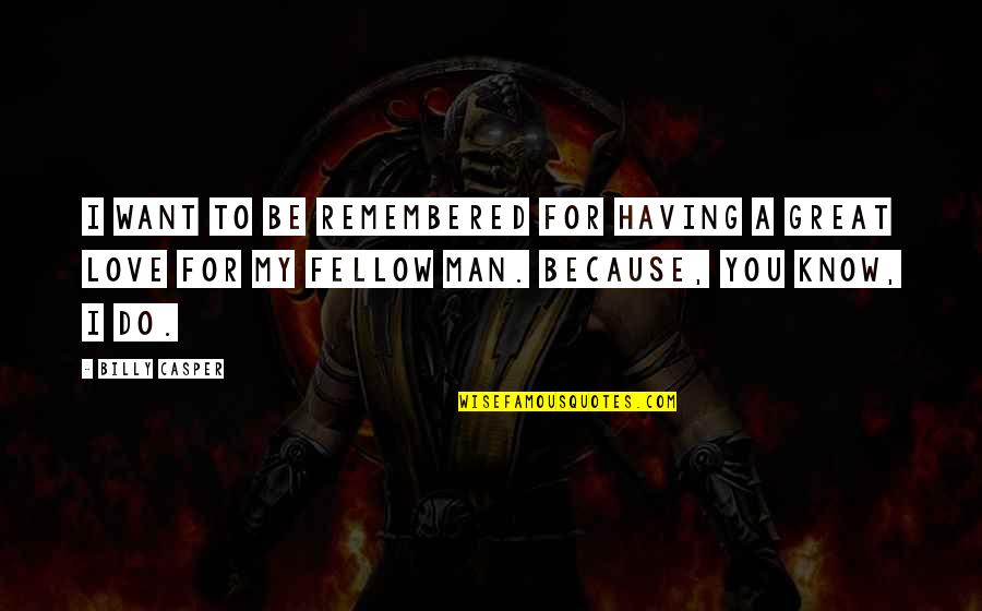 Want You To Know I Love You Quotes By Billy Casper: I want to be remembered for having a