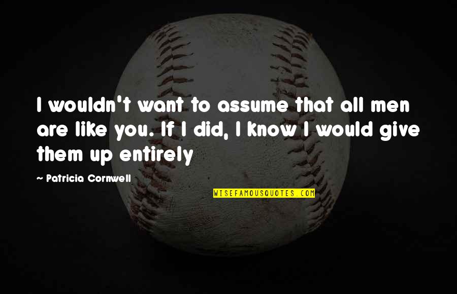 Want You To Know I Love You Quotes By Patricia Cornwell: I wouldn't want to assume that all men