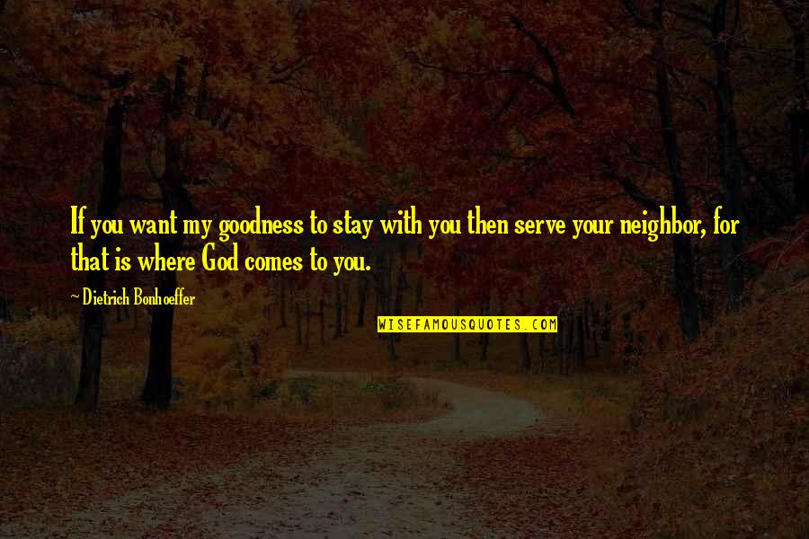 Want You To Stay Quotes By Dietrich Bonhoeffer: If you want my goodness to stay with Want You To Stay Quotes By Dietrich Bonhoeffer: If you want my goodness to stay with