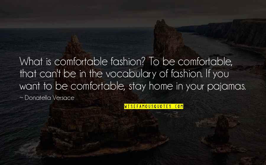 Want You To Stay Quotes By Donatella Versace: What is comfortable fashion? To be comfortable, that