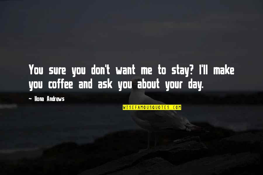 Want You To Stay Quotes By Ilona Andrews: You sure you don't want me to stay? Want You To Stay Quotes By Ilona Andrews: You sure you don't want me to stay?