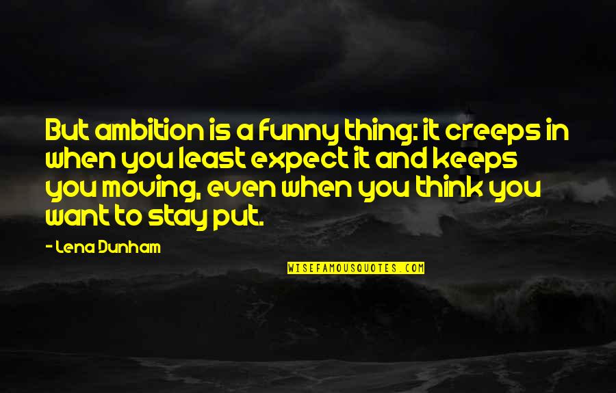 Want You To Stay Quotes By Lena Dunham: But ambition is a funny thing: it creeps