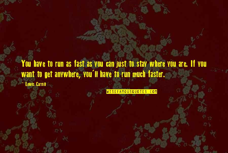 Want You To Stay Quotes By Lewis Carroll: You have to run as fast as you