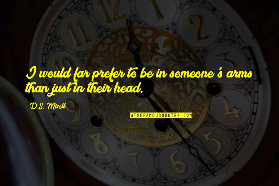 Want Your Arms Quotes By D.S. Mixell: I would far prefer to be in someone's