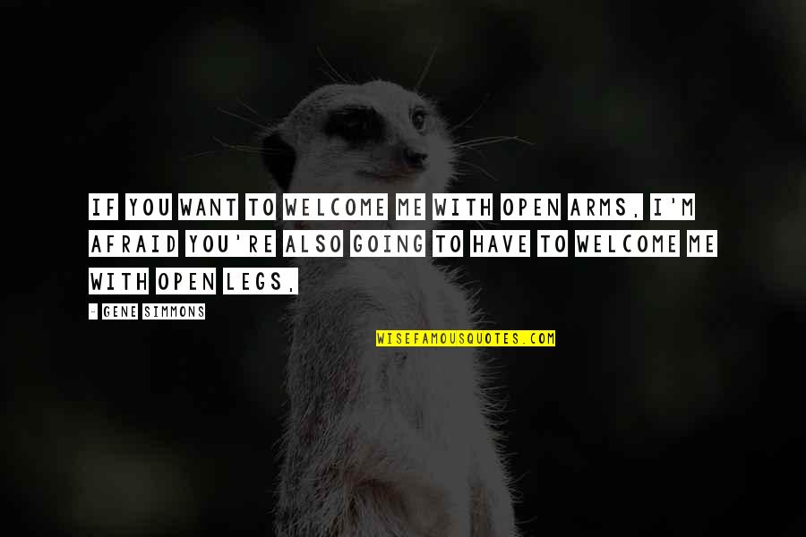 Want Your Arms Quotes By Gene Simmons: If you want to welcome me with open Want Your Arms Quotes By Gene Simmons: If you want to welcome me with open