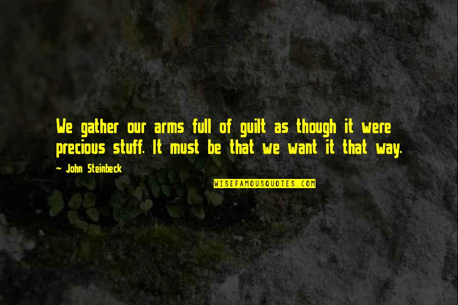 Want Your Arms Quotes By John Steinbeck: We gather our arms full of guilt as Want Your Arms Quotes By John Steinbeck: We gather our arms full of guilt as