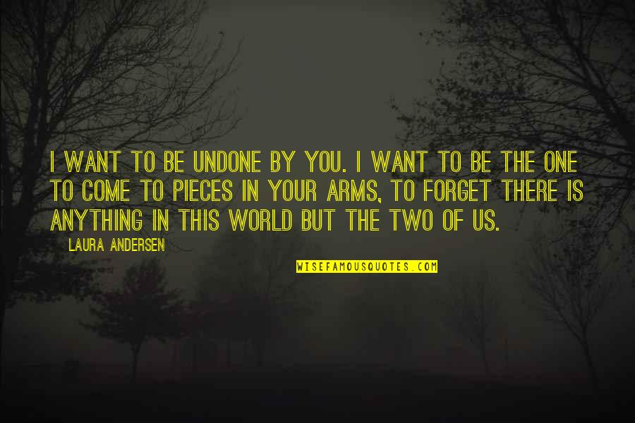 Want Your Arms Quotes By Laura Andersen: I want to be undone by you. I Want Your Arms Quotes By Laura Andersen: I want to be undone by you. I
