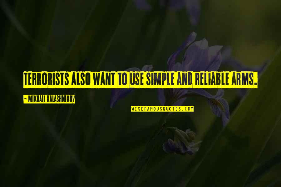 Want Your Arms Quotes By Mikhail Kalashnikov: Terrorists also want to use simple and reliable Want Your Arms Quotes By Mikhail Kalashnikov: Terrorists also want to use simple and reliable