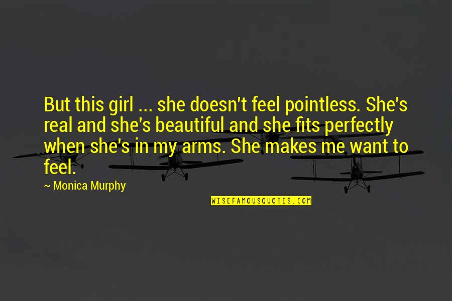 Want Your Arms Quotes By Monica Murphy: But this girl ... she doesn't feel pointless. Want Your Arms Quotes By Monica Murphy: But this girl ... she doesn't feel pointless.