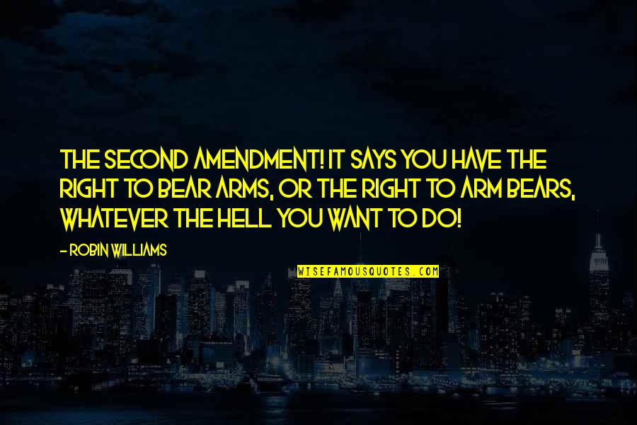 Want Your Arms Quotes By Robin Williams: The Second Amendment! It says you have the Want Your Arms Quotes By Robin Williams: The Second Amendment! It says you have the