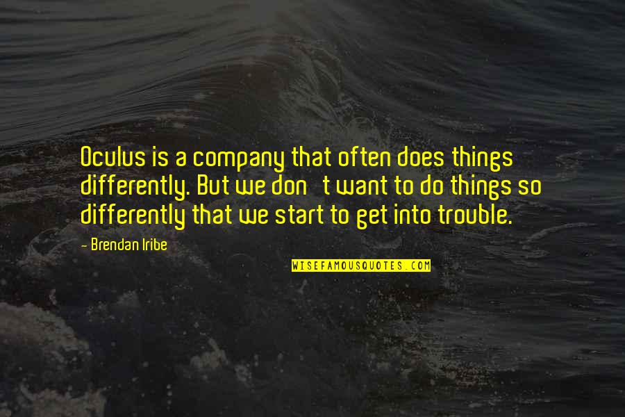 Want Your Company Quotes By Brendan Iribe: Oculus is a company that often does things