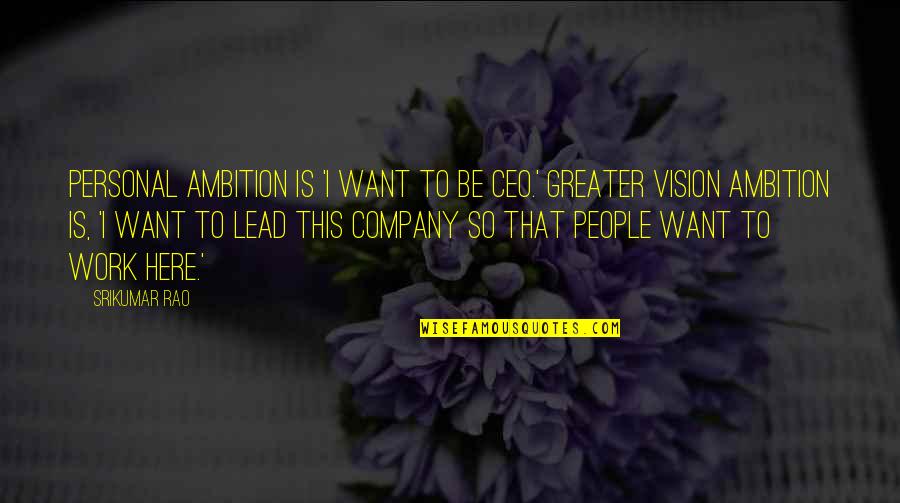Want Your Company Quotes By Srikumar Rao: Personal ambition is 'I want to be CEO.'