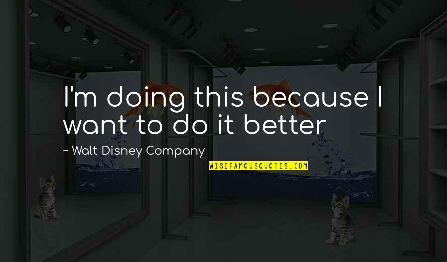 Want Your Company Quotes By Walt Disney Company: I'm doing this because I want to do