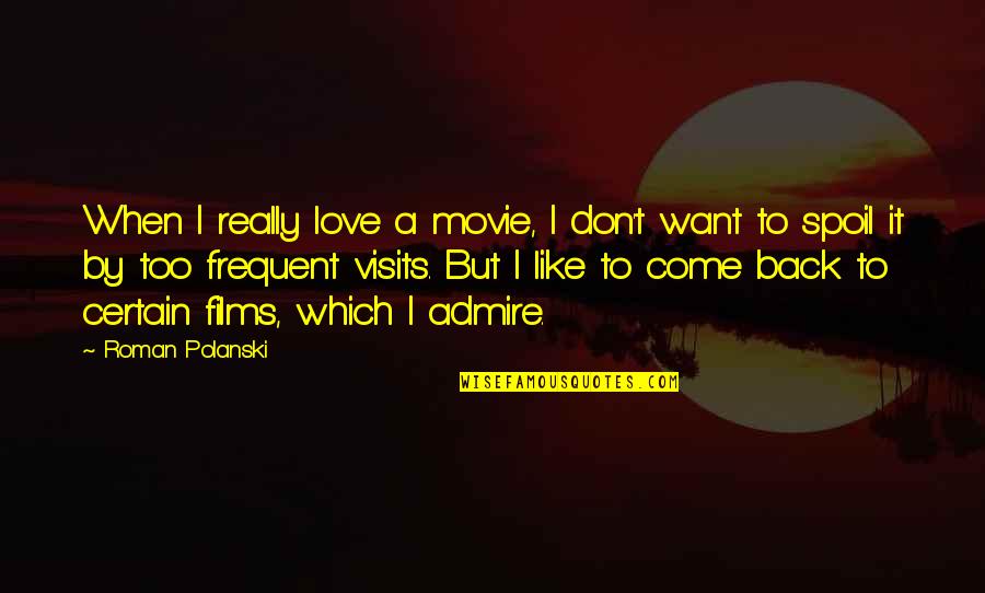 Want Your Love Back Quotes By Roman Polanski: When I really love a movie, I don't