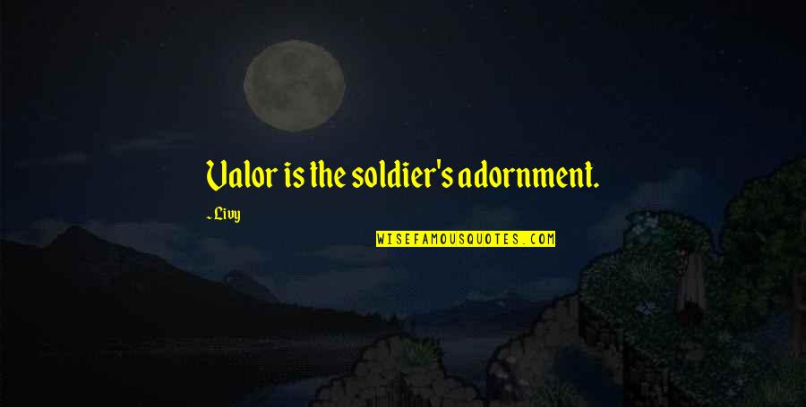 Wantable Reviews Quotes By Livy: Valor is the soldier's adornment.