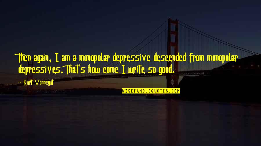 Wanted 2008 Movie Quotes By Kurt Vonnegut: Then again, I am a monopolar depressive descended