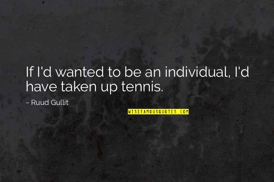 Wanted By Many Taken By None Quotes By Ruud Gullit: If I'd wanted to be an individual, I'd