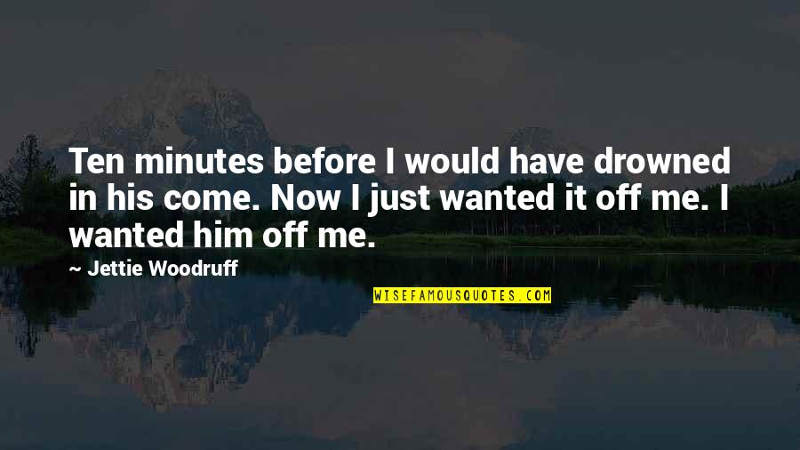 Wanted Him Quotes By Jettie Woodruff: Ten minutes before I would have drowned in