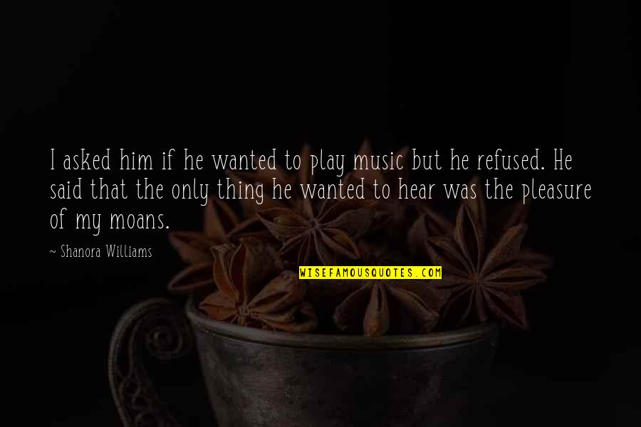Wanted Him Quotes By Shanora Williams: I asked him if he wanted to play