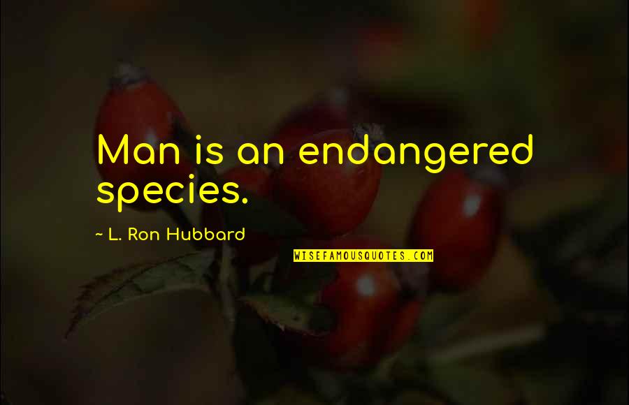Wanted Imdb Quotes By L. Ron Hubbard: Man is an endangered species. Wanted Imdb Quotes By L. Ron Hubbard: Man is an endangered species.