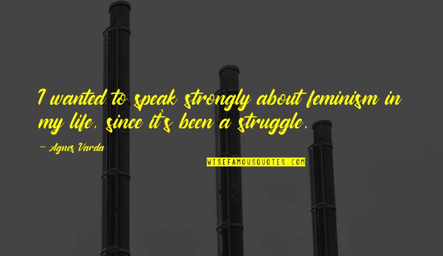 Wanted It Quotes By Agnes Varda: I wanted to speak strongly about feminism in