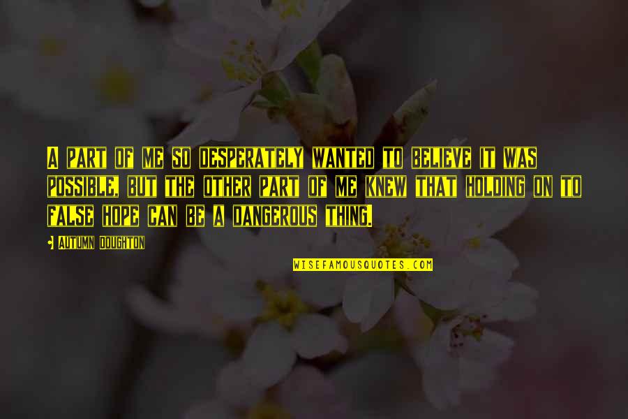 Wanted It Quotes By Autumn Doughton: A part of me so desperately wanted to Wanted It Quotes By Autumn Doughton: A part of me so desperately wanted to