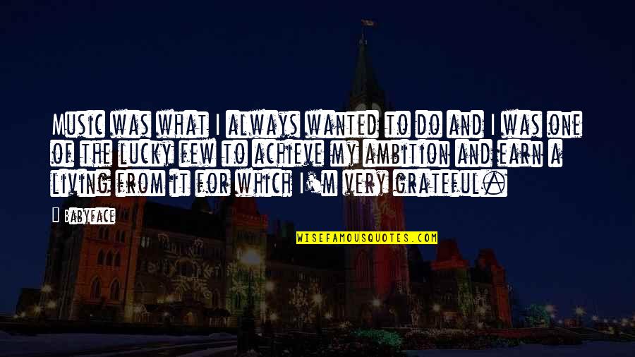 Wanted It Quotes By Babyface: Music was what I always wanted to do Wanted It Quotes By Babyface: Music was what I always wanted to do