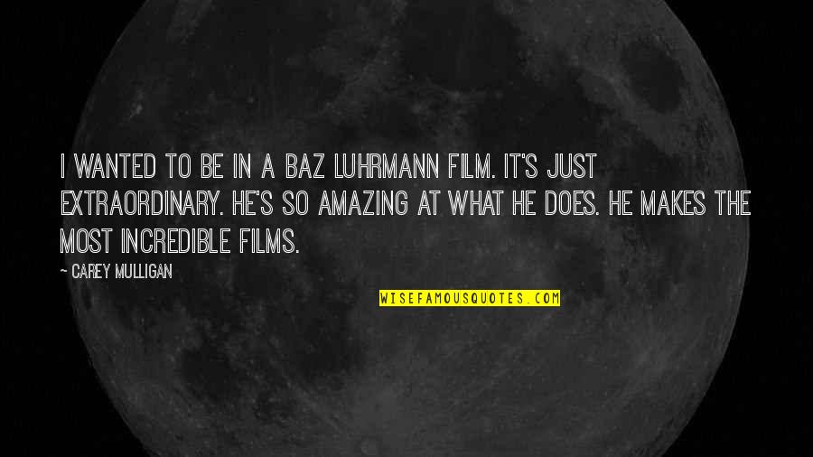 Wanted It Quotes By Carey Mulligan: I wanted to be in a Baz Luhrmann Wanted It Quotes By Carey Mulligan: I wanted to be in a Baz Luhrmann