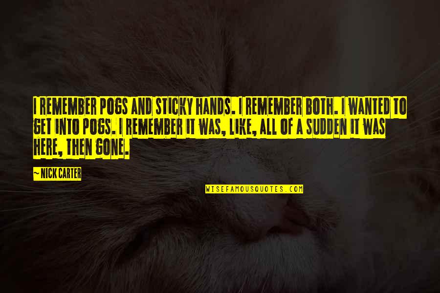 Wanted It Quotes By Nick Carter: I remember pogs and sticky hands. I remember Wanted It Quotes By Nick Carter: I remember pogs and sticky hands. I remember