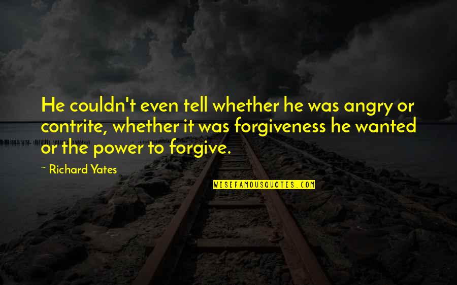 Wanted It Quotes By Richard Yates: He couldn't even tell whether he was angry Wanted It Quotes By Richard Yates: He couldn't even tell whether he was angry