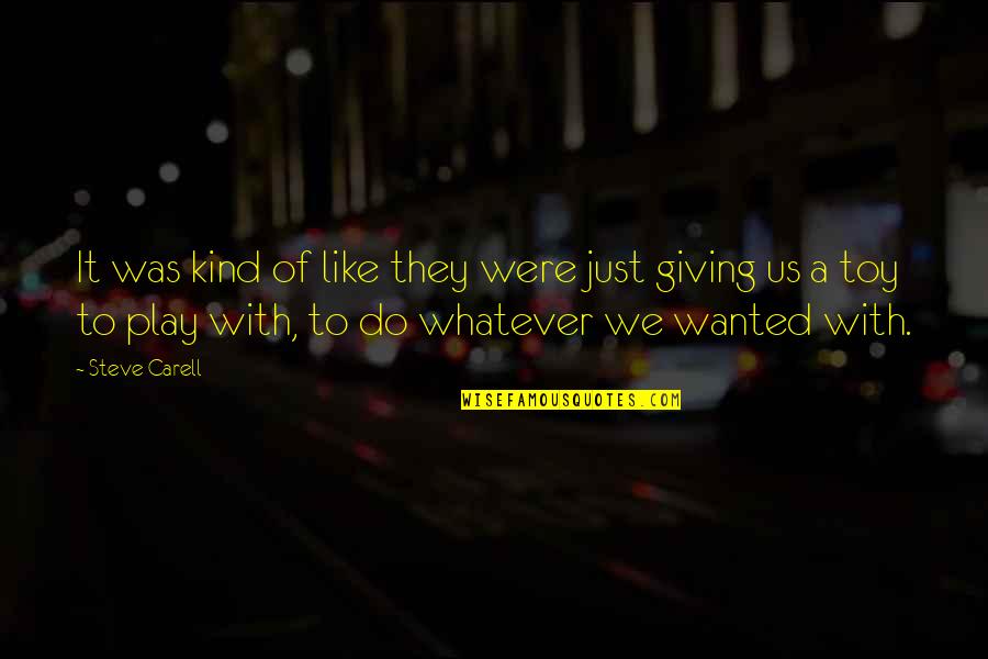 Wanted It Quotes By Steve Carell: It was kind of like they were just Wanted It Quotes By Steve Carell: It was kind of like they were just