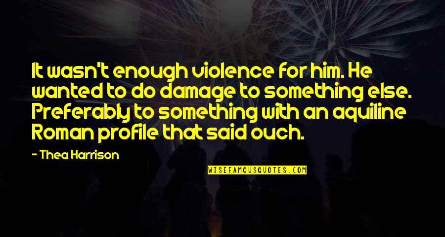 Wanted It Quotes By Thea Harrison: It wasn't enough violence for him. He wanted Wanted It Quotes By Thea Harrison: It wasn't enough violence for him. He wanted