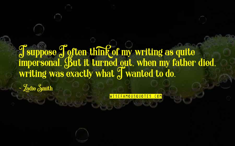 Wanted It Quotes By Zadie Smith: I suppose I often think of my writing Wanted It Quotes By Zadie Smith: I suppose I often think of my writing