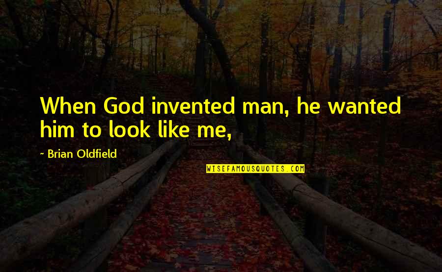 Wanted Like Quotes By Brian Oldfield: When God invented man, he wanted him to