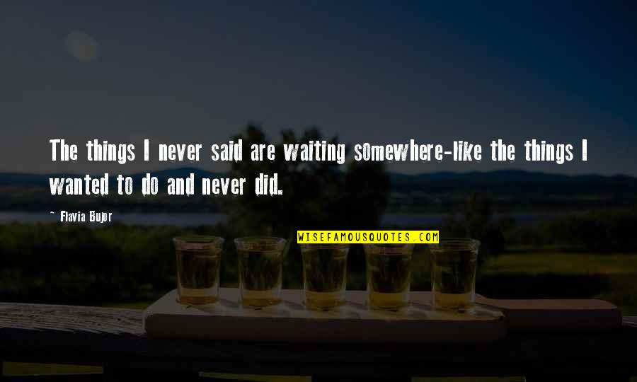Wanted Like Quotes By Flavia Bujor: The things I never said are waiting somewhere-like