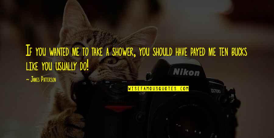 Wanted Like Quotes By James Patterson: If you wanted me to take a shower,