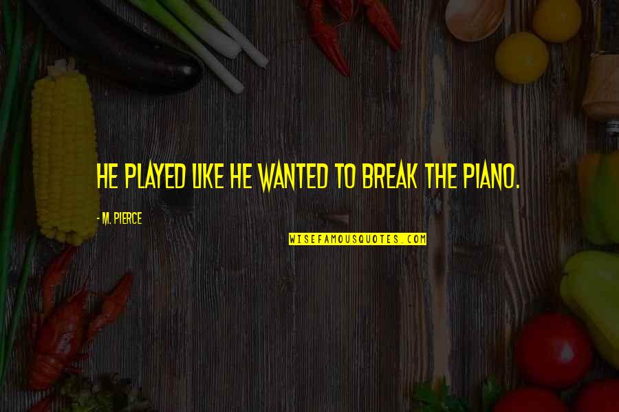 Wanted Like Quotes By M. Pierce: He played like he wanted to break the